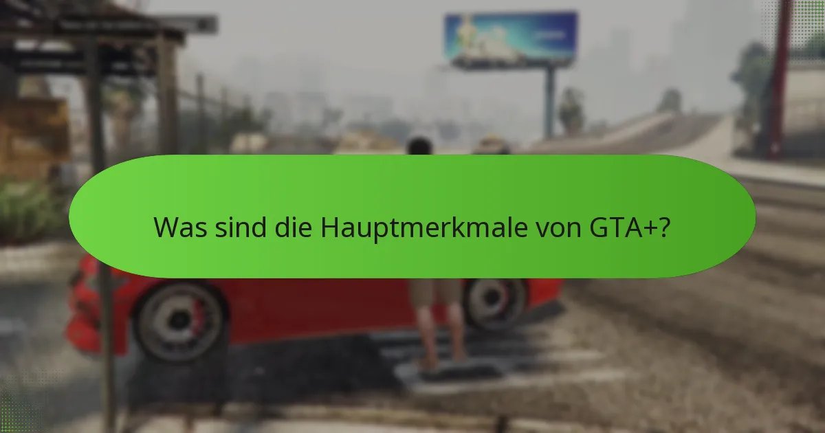 Wie verbessert GTA+ das Spielerlebnis?
