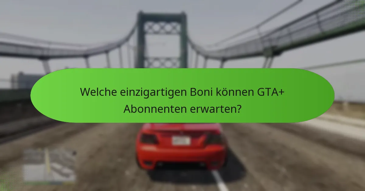 Welche einzigartigen Boni können GTA+ Abonnenten erwarten?