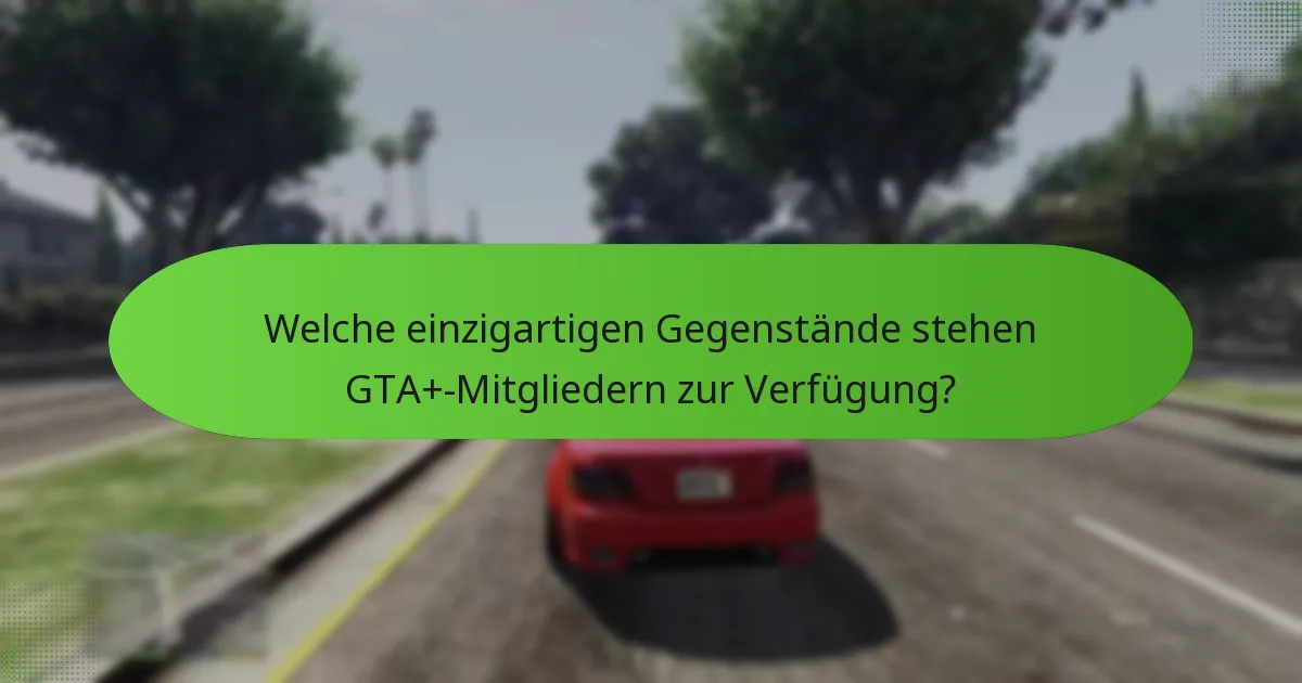 Wie verbessert exklusiver Zugang das GTA+-Erlebnis?