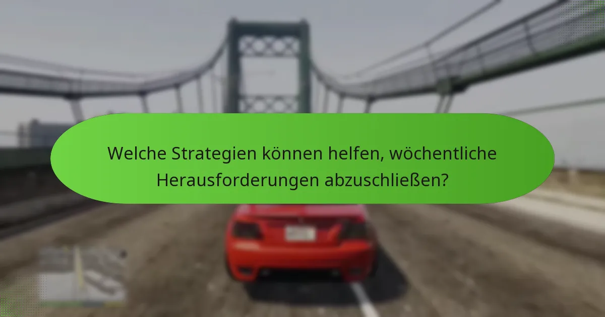 Welche Strategien können helfen, wöchentliche Herausforderungen abzuschließen?