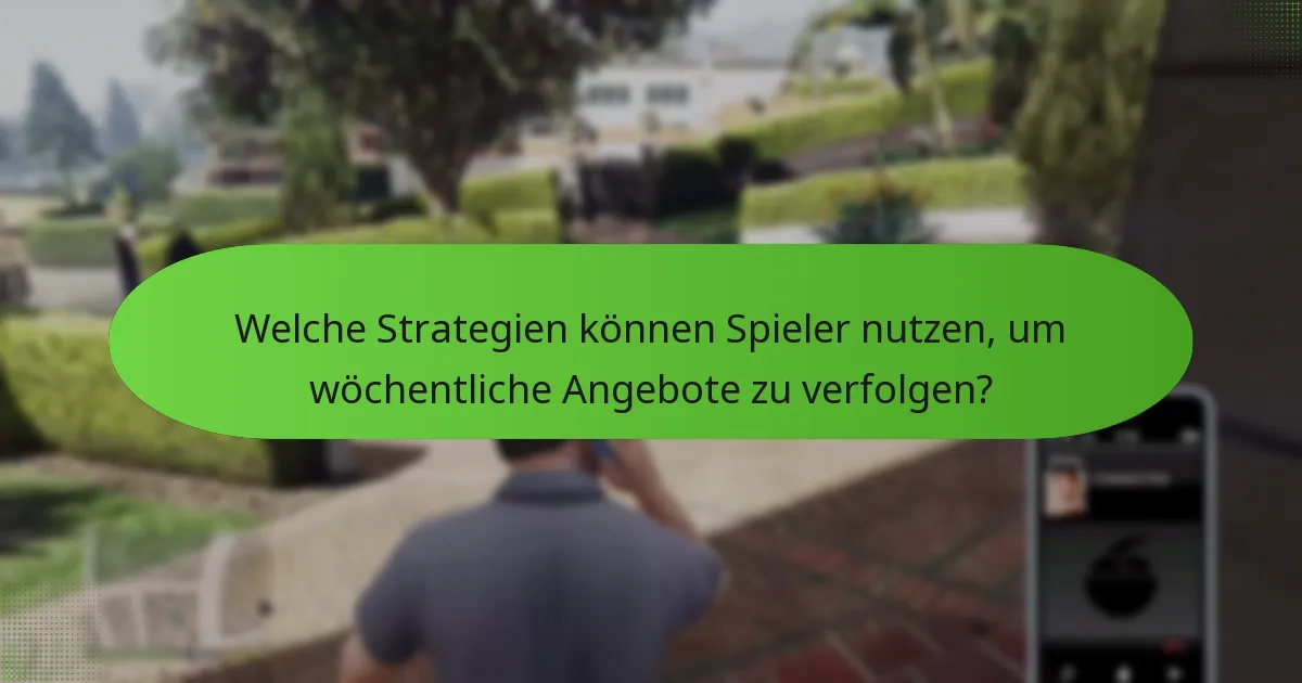 Welche Strategien können Spieler nutzen, um wöchentliche Angebote zu verfolgen?