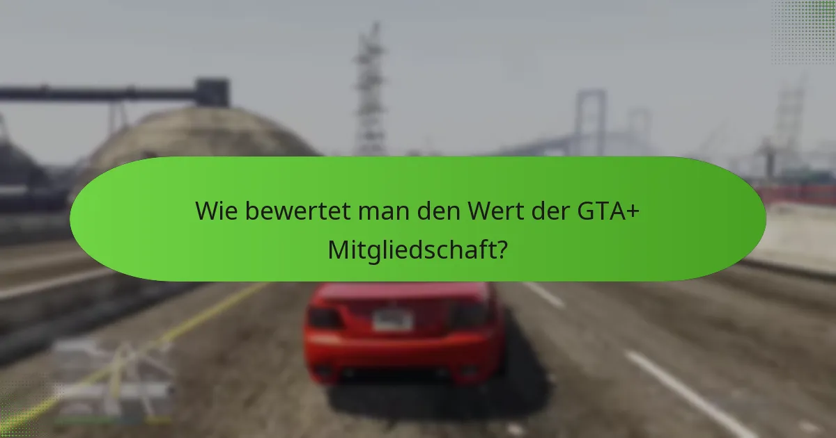 Wie bewertet man den Wert der GTA+ Mitgliedschaft?