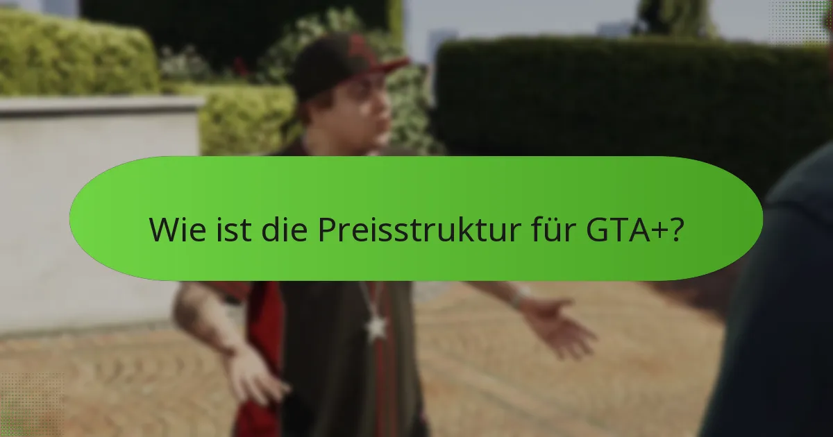 Wie ist die Preisstruktur für GTA+?